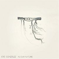 Jose Gonzalez In Our Nature